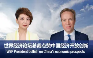 求实论事｜世界经济论坛总裁点赞中国经济开放创新