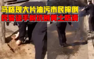 马路现大片油污市民经过时摔倒，民警路边树坑中刨出黄土防滑
