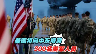 美国将向中东增派300名美军人员，美国防部：目的是加强威慑力