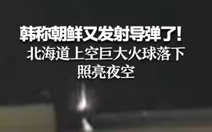 韩称朝鲜又发射导弹了！北海道上空巨大火球落下 照亮夜空