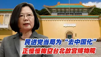 民进党当局“去中国化”小动作不断，正慢慢掏空台北故宫博物院