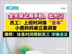 全天禁止用手机、出大门 员工：上班时间像“坐牢” 小鹿妈妈被立案调查