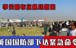 事关喀布尔机场撤离，英国国防部下达紧急命令，网友怒批：脑子不正常