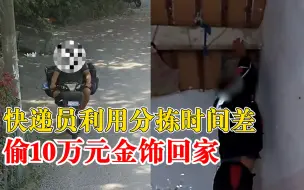 上海一快递小哥偷10万元金饰还债：共计35件，利用分拣时间差下手