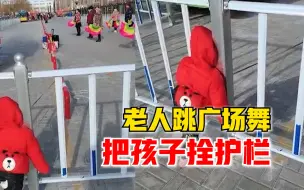 老人跳广场舞把孩子拴护栏，市民：孩子十几分钟无人管