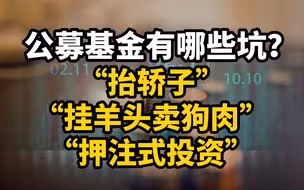 公募基金有哪些坑？“抬轿子”“挂羊头卖狗肉”“押注式投资”
