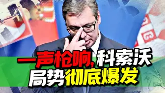 一声枪响，科索沃局势彻底爆发，在战争边缘，武契奇要求立即放人