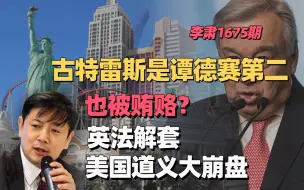 李肃：古特雷斯是谭德赛第二 ，也被贿赂？英法解套美国道义大崩盘