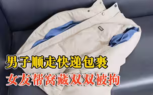 男子偷快递女友帮窝藏双双被拘：系一件价值60元的女士羽绒服