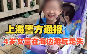 上海警方通报4岁女童在海边游玩走失：在水边摔倒后消失在海浪中