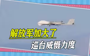 西方国家不断打破禁区，解放军加大巡台力度，无人机已成最大亮点