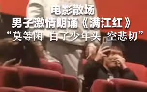 电影散场男子激情朗诵《满江红》，“莫等闲 白了少年头 空悲切”