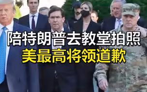 陪特朗普去教堂拍照，美最高将领道歉：不该出现在那，让人认为军方参政