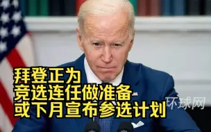 美媒：拜登正为竞选连任做准备，或下月宣布参选计划