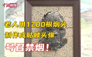 重庆：老人用1200根烟头制作成骷髅头像号召禁烟