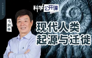 【直播回放】【中科院科学公开课】现代人类起源与迁徙
