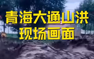 青海大通山洪灾害搜救现场画面 前方2000余人已投入抢险救灾
