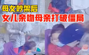 母女吵架女儿强吻母亲打破僵局，女儿：亲了之后她就笑了