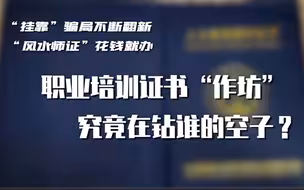 “挂靠”骗局不断翻新 “风水师证”花钱就办——职业培训证书“作坊”究竟在钻谁的空子