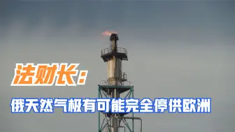 法财长：俄天然气极有可能完全停供欧洲