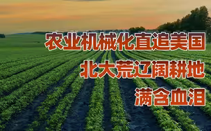 【卢克文工作室】黑龙江：青龙的狂舞（一）：农业机械化直追美国，北大荒艰苦奠基靠军人