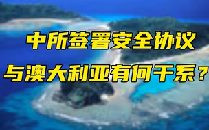 【每日读报】中国&所罗门签署安全协议，与澳大利亚有何干系？