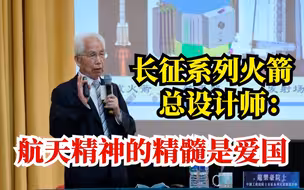 长征系列火箭总设计师龙乐豪：航天精神的精髓就是爱国！