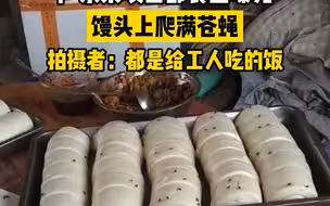 广东某工地食堂馒头爬满苍蝇 拍摄者：都是给工人吃的
