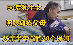 90后独生女照顾瘫痪父母，父亲脾气古怪半年骂跑20个保姆