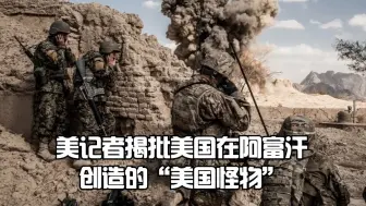 一语中的｜美记者揭批美国在阿富汗创造的“美国怪物”：尽管罪大恶极 美国政府还是选择与之合作