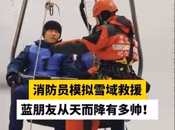 消防员模拟雪域救援，蓝朋友从天而降有多帅！