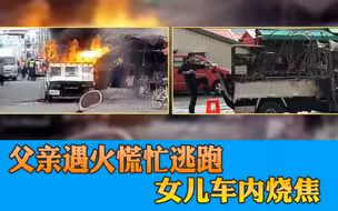 父亲遇火慌忙逃跑，女儿车内烧焦