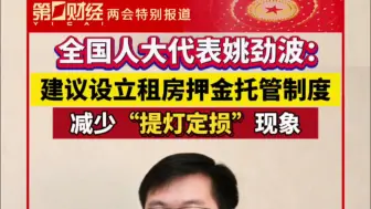 全国人大代表姚劲波：建议设立租房押金托管制度，减少“提灯定损”现象