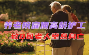 谁决定老人晚年生活？养老院雇佣高龄护工，致8旬老人窒息身亡