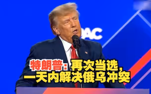 特朗普将2024大选称为生存之战：如再次当选，一天内解决俄乌冲突！
