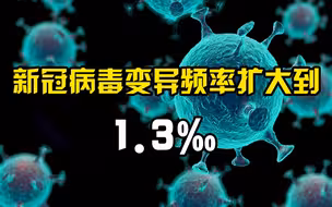 新冠病毒变异频率扩大到1.3‰，卫健委提示不排除出现新的变异株