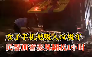 女子手机掉落被吸入垃圾清运车，民警顶着恶臭翻找1小时