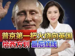 普京第一把火烧向英国，给西方划最后红线，两件事可看清一事实