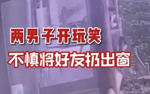 两男子开玩笑不慎将好友扔出窗致十级伤残，被判赔偿超12万元