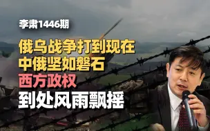李肃：俄乌战争打到现在，中俄坚如磐石，西方政权到处风雨飘摇