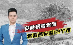 最新预报：安徽暴雪将至！此轮降雪将覆盖安徽12个市