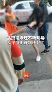 乱扔垃圾还不听劝导 女子当街连踹环卫工 行拘8日罚款300元！