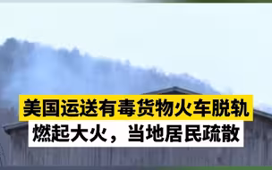 美国运送有毒货物火车脱轨燃起大火，当地居民疏散