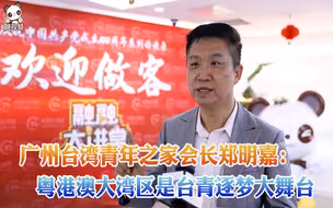 广州台湾青年之家会长郑明嘉：粤港澳大湾区是台青逐梦大舞台