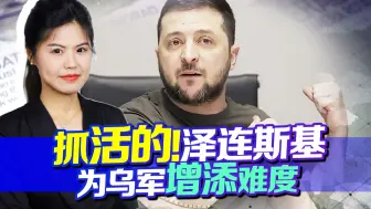 俄已不打算留情，泽连斯基还为乌军增添难度，扬言要抓活的？