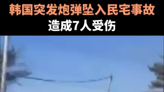韩国突发炮弹坠入民宅事故，造成7人受伤