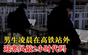 男生在高铁站外迎寒风敲2小时代码，拍摄者：很敬佩