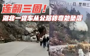 连翻三圈！湖北黄冈一货车从公路转弯处坠落，司机受重伤