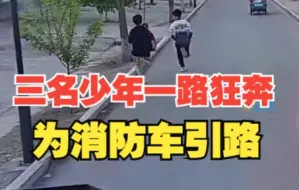 三名少年一路狂奔为消防车引路，摔倒后起身继续跑： 我想快速把他们引到失火地点