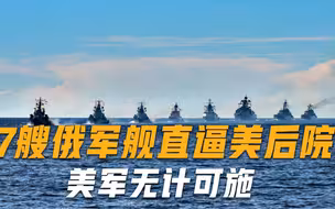 俄军强势反击！7艘军舰直逼美国后院，直言：美无权干涉自由航行